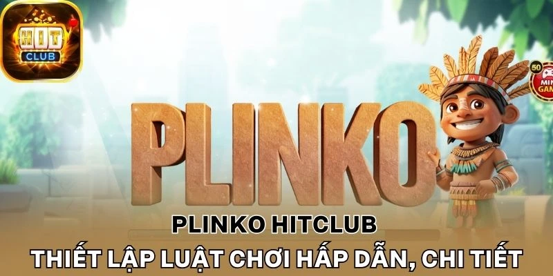 Plinko Hitclub thiết lập luật chơi hấp dẫn, chi tiết